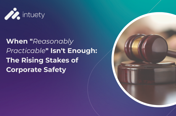 When “Reasonably Practicable” Isn’t Enough: The Rising Stakes of Corporate Safety